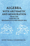 ALGEBRA WITH ARITHMETIC AND MENSURATION FROM THE SANSCRIT OF BRAHMEGUPTA AND BHASCARA - Gyan Books | Grocsy