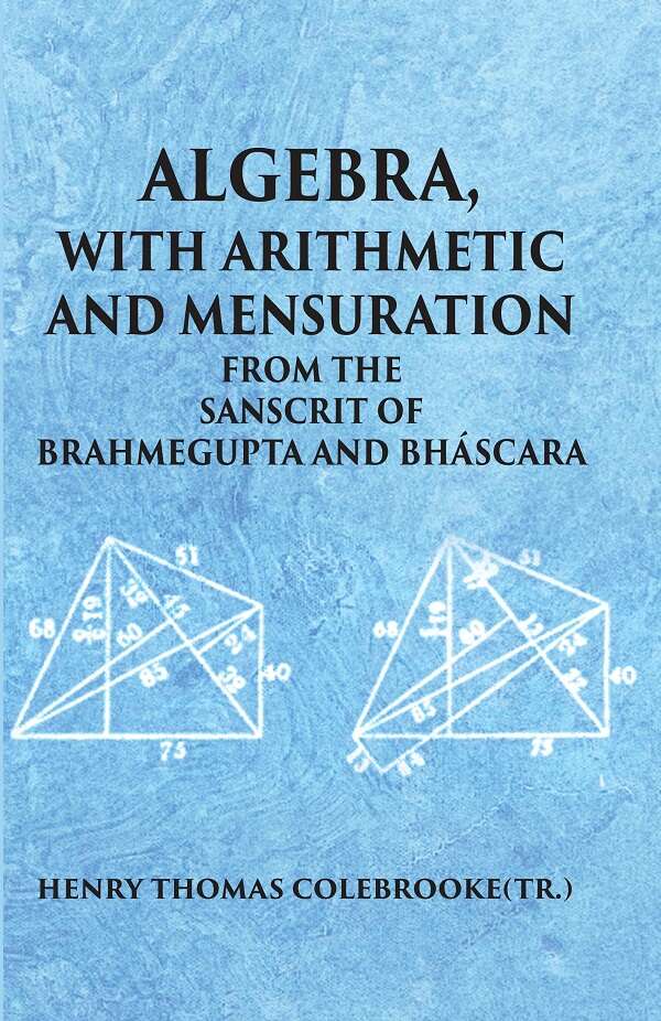 ALGEBRA WITH ARITHMETIC AND MENSURATION FROM THE SANSCRIT OF BRAHMEGUPTA AND BHASCARA - Gyan Books | Grocsy