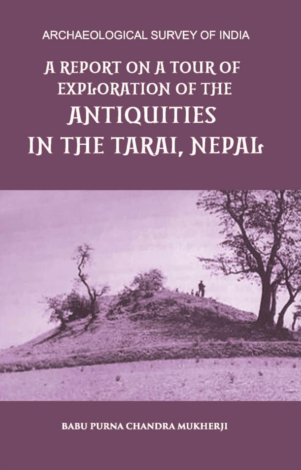 A REPORT ON A TOUR OF EXPLORATION OF THE ANTIQUITIES IN THE TARAI, NEPAL: THE REGION OF KAPILAVASTU; DURING FEBRUARY AND MARCH, 1899. - Gyan Books | Grocsy