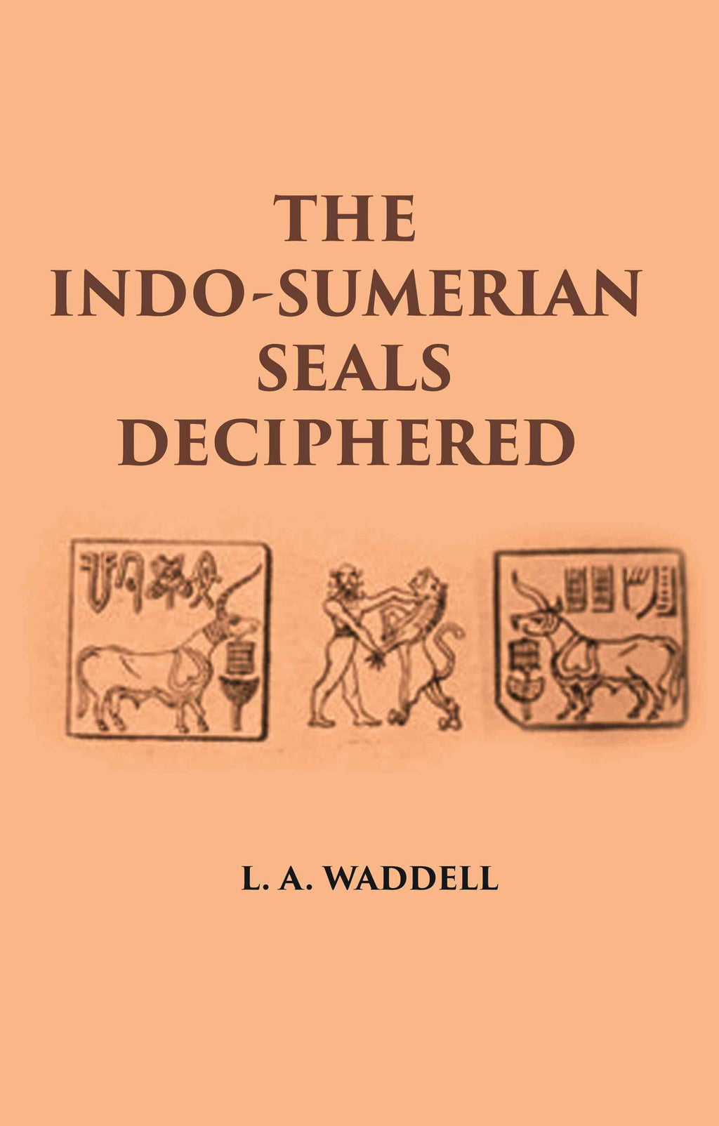 THE INDO-SUMERIAN SEALS DECIPHERED: DISCOVERING SUMERIANS OF INDUS VALLEY AS PHOENICIANS, BARATS, GOTHS & FAMOUS VEDIC ARYANS 3100-2300 B.C - Gyan Books | Grocsy