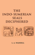 THE INDO-SUMERIAN SEALS DECIPHERED: DISCOVERING SUMERIANS OF INDUS VALLEY AS PHOENICIANS, BARATS, GOTHS & FAMOUS VEDIC ARYANS 3100-2300 B.C - Gyan Books | Grocsy