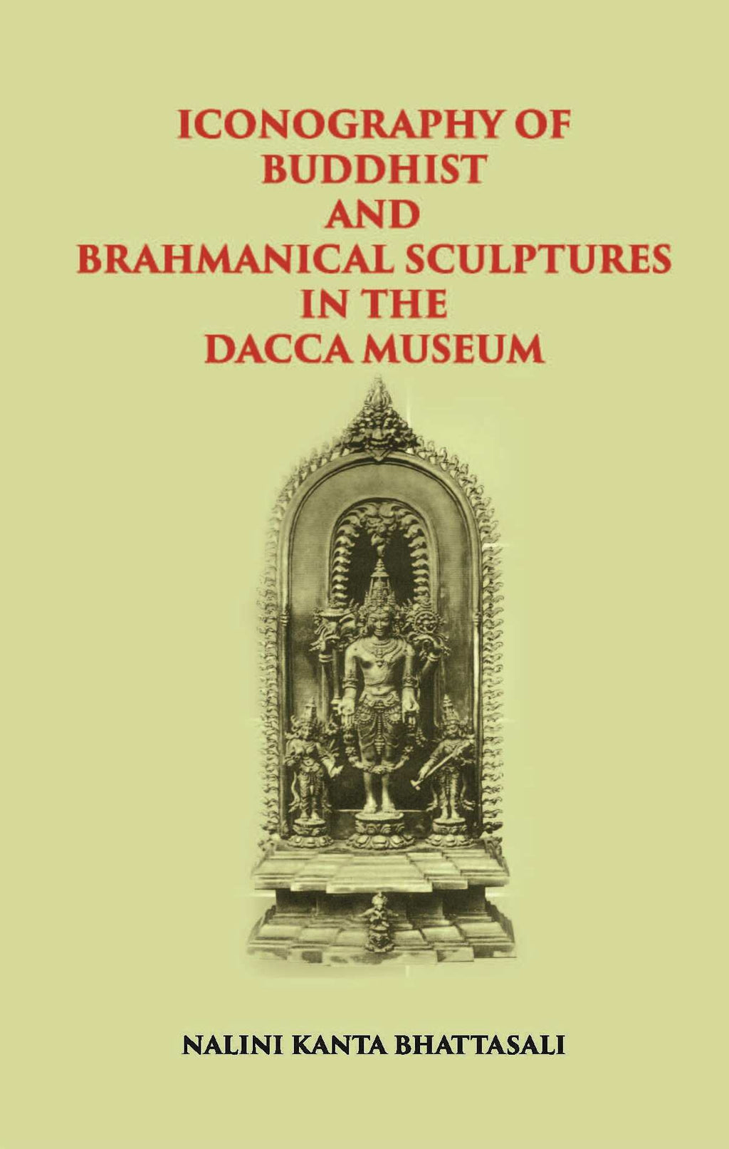 ICONOGRAPHY OF BUDDHIST AND BRAHMANICAL SCULPTURES IN THE DACCA MUSEUM - Gyan Books | Grocsy