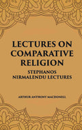 LECTURES ON COMPARATIVE RELIGION: STEPHANOS NIRMALENDU LECTURES - Gyan Books | Grocsy