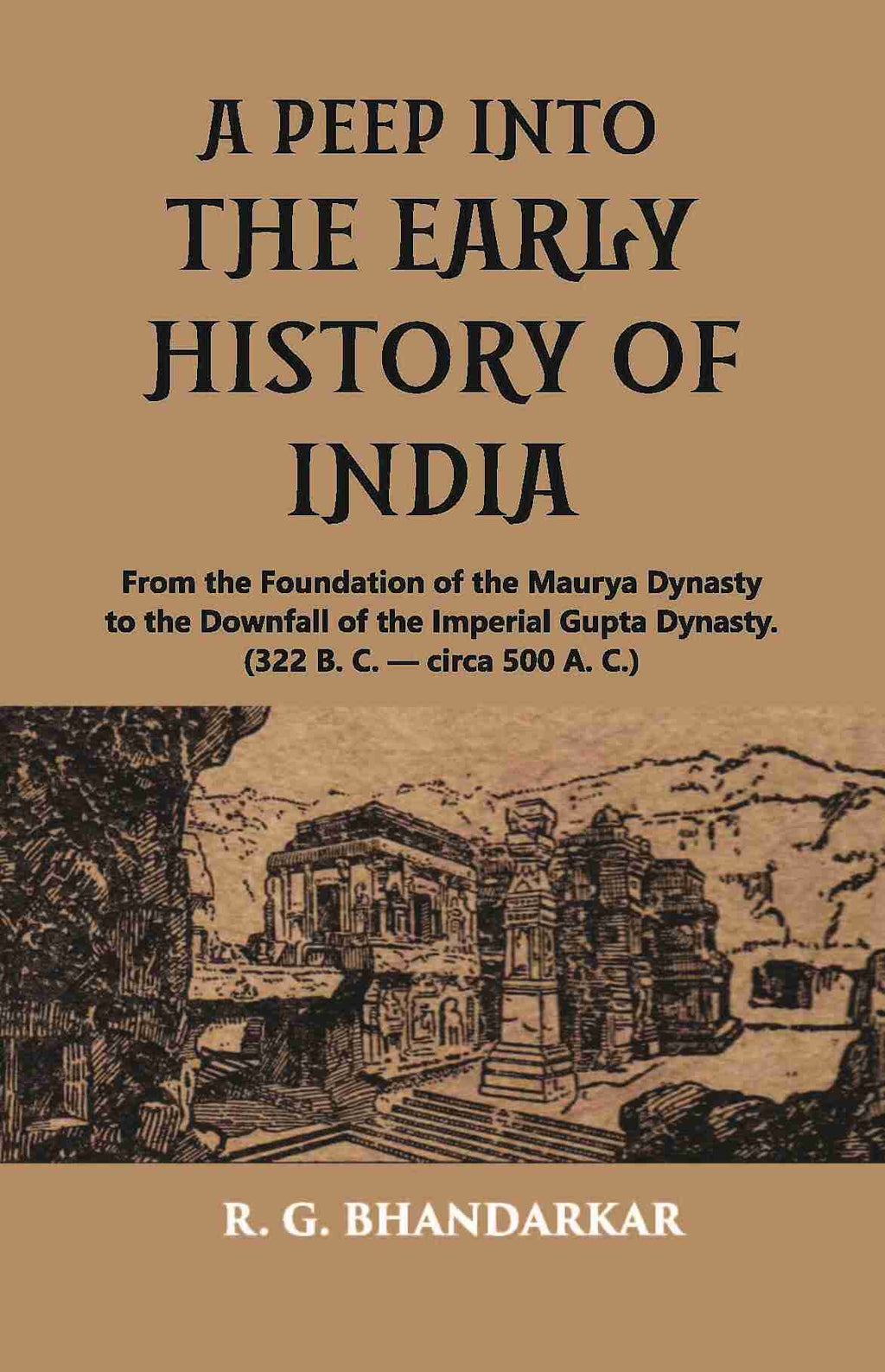 A PEEP INTO THE EARLY HISTORY OF INDIA: From the Foundation of the Maurya Dynasty to the Downfall of the Imperial Gupta Dynasty. (322 B. C. — circa 500 A. C.) - Gyan Books | Grocsy