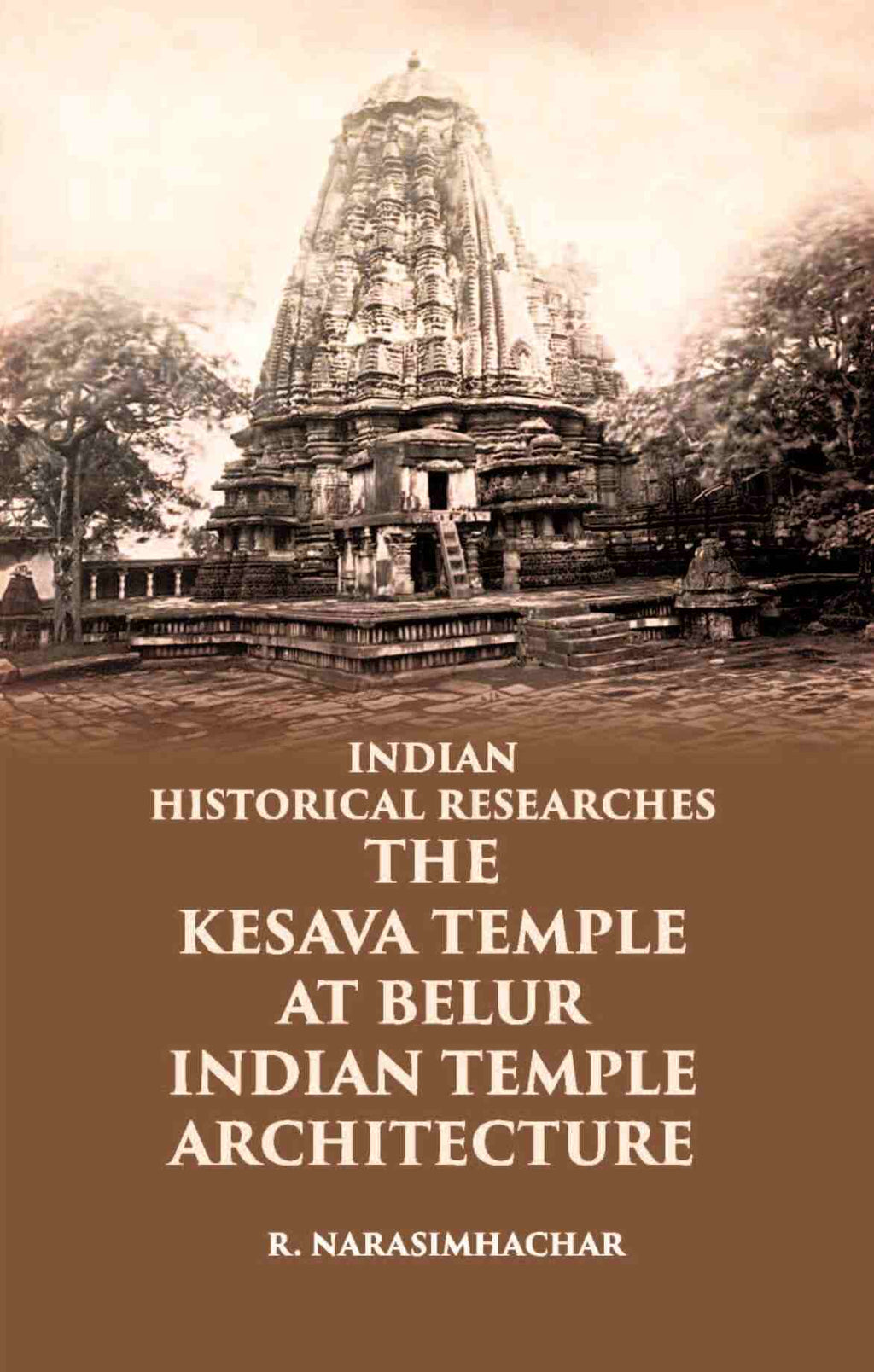 INDIAN HISTORICAL RESEARCHES THE KESAVA TEMPLE AT BELUR - Gyan Books | Grocsy