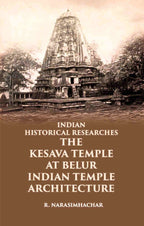 INDIAN HISTORICAL RESEARCHES THE KESAVA TEMPLE AT BELUR - Gyan Books | Grocsy
