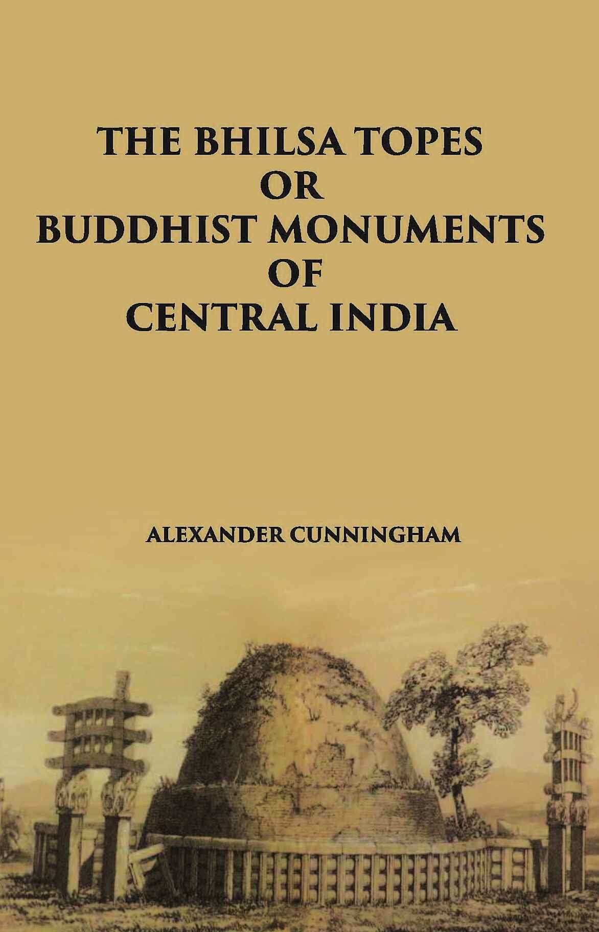 THE BHILSA TOPES OR BUDDHIST MONUMENTS OF CENTRAL INDIA - Gyan Books | Grocsy