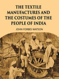 THE TEXTILE MANUFACTURES AND THE COSTUMES OF THE PEOPLE OF INDIA - Gyan Books | Grocsy
