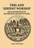 TREE AND SERPENT WORSHIP OR ILLUSTRATIONS OF MYTHOLOGY AND ART IN INDIA - Gyan Books | Grocsy