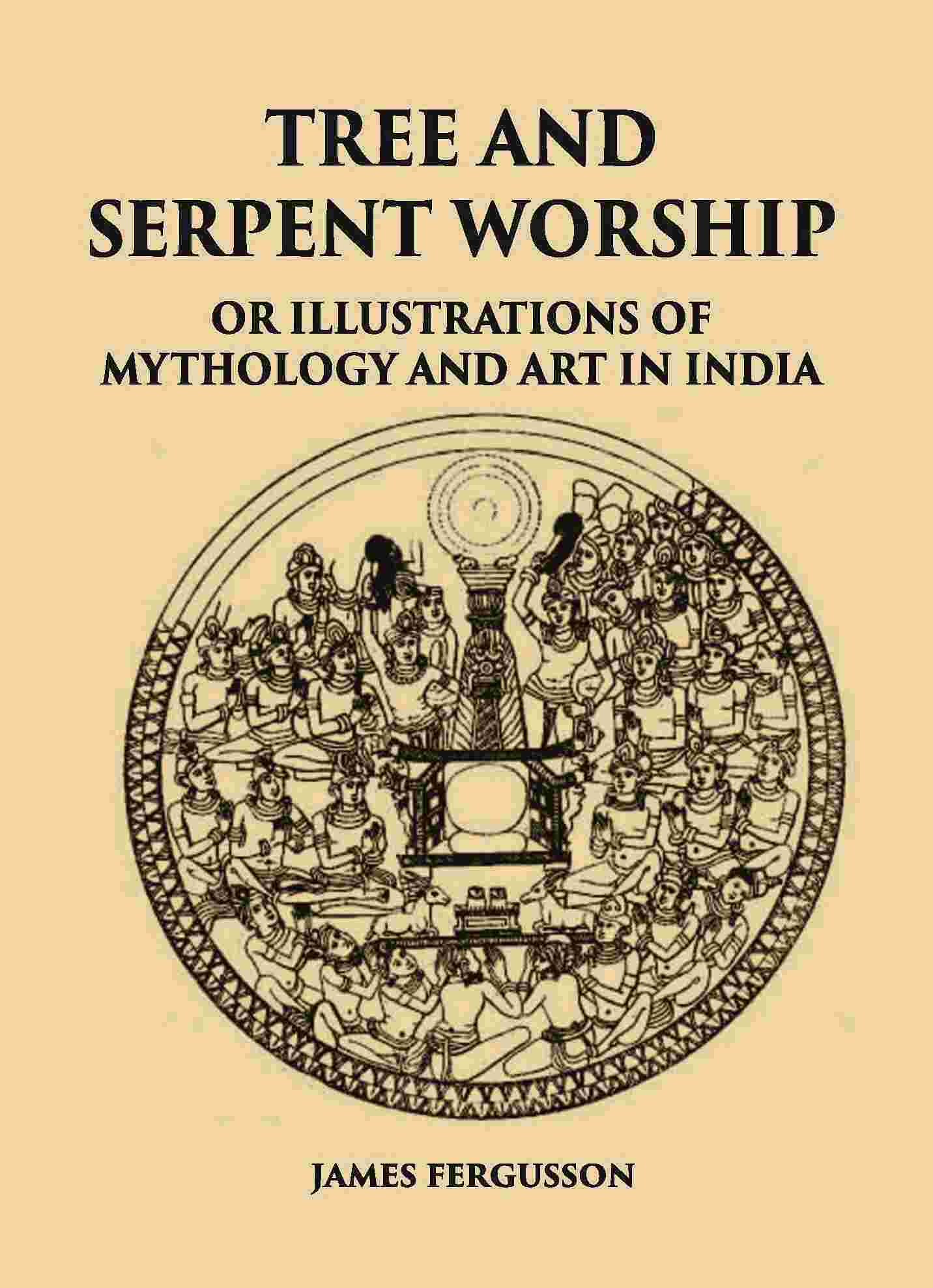 TREE AND SERPENT WORSHIP OR ILLUSTRATIONS OF MYTHOLOGY AND ART IN INDIA - Gyan Books | Grocsy