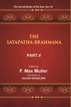 The Sacred Books of the East (THE SATAPATHA-BRAHMANA, PART-V: BOOKS XI, XII, XIII, AND XIV) 44th - Gyan Books | Grocsy