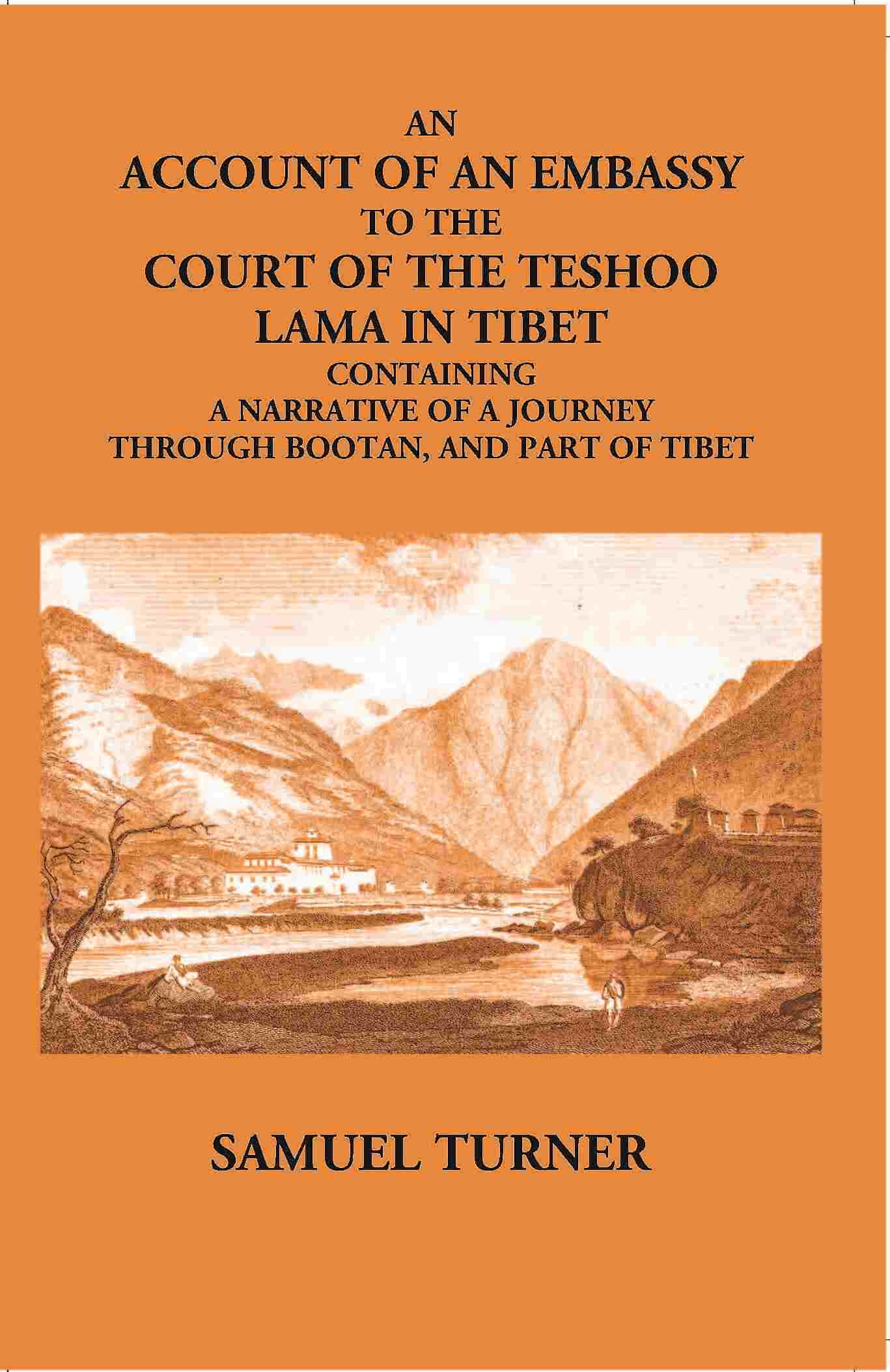 An Account Of An Embassy To The Court Of The Teshoo Lama In Tibet Containing A Narrative Of A Journey Through Bootan, And Part Of Tibet - Gyan Books | Grocsy