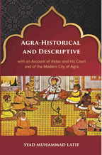 Agra Historical & Descriptive With An Account Of Akbar And His Court And Of The Modern City Of Agra - Gyan Books | Grocsy