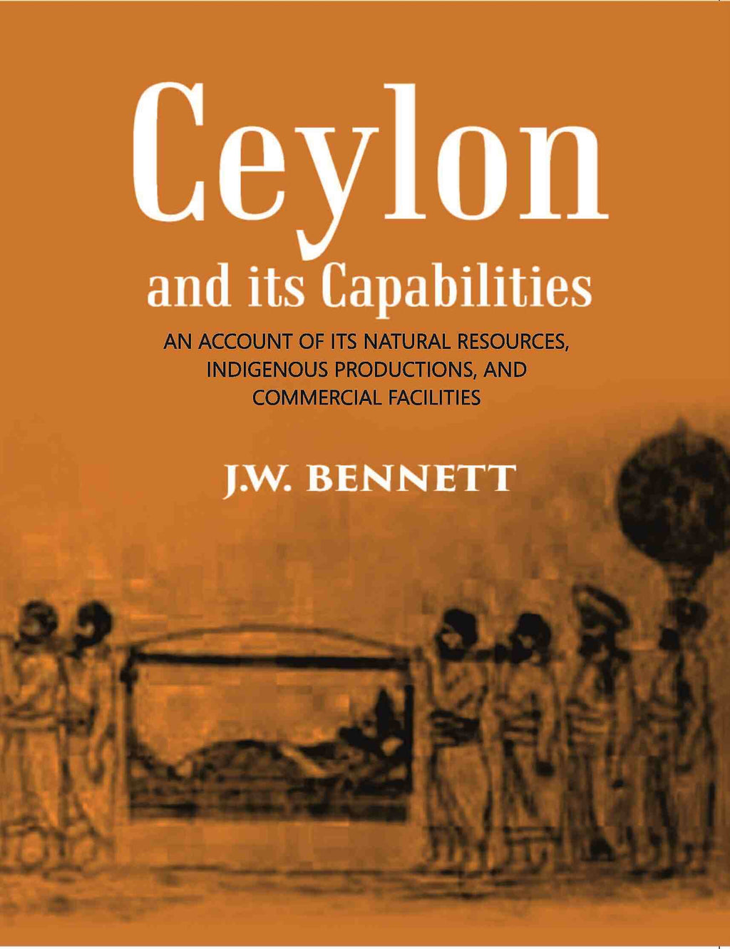 Ceylon And Its Capabilities:- An Account Of Its Natural Resources, Indigenous Productions, And Commercial Facilities - Gyan Books | Grocsy