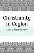 Christianity In Ceylon:- Its Introduction And Progress Under The Portuguese, The Dutch, The British, And American Missions - Gyan Books | Grocsy