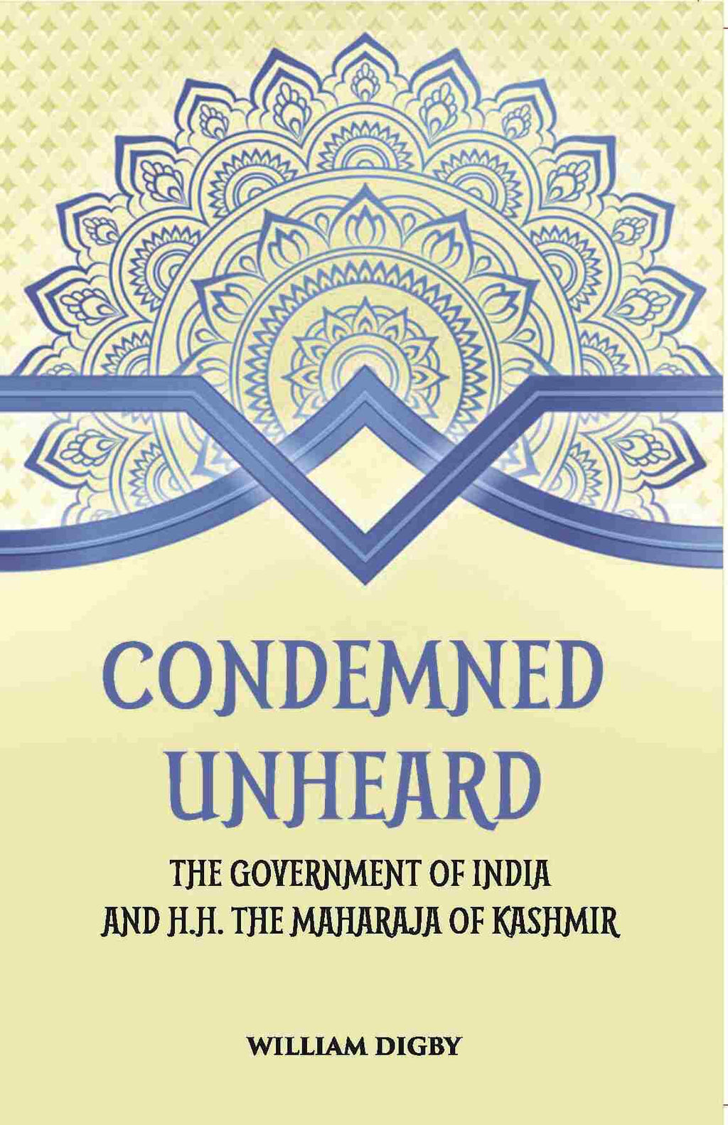Condemned Unheard The Government Of India And H. H. The Maharaja Of Kashmir - Gyan Books | Grocsy