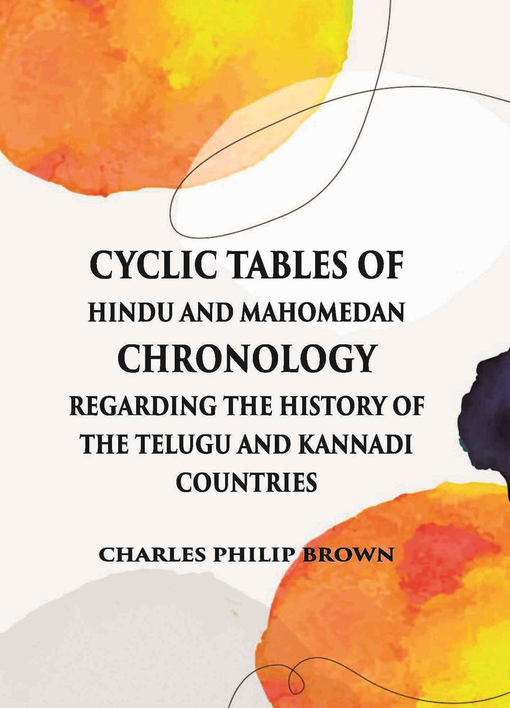 Cyclic Tables Of Hindu And Mahomedan Chronology Regarding The History Of The Telugu And Kannadi Countries - Gyan Books | Grocsy