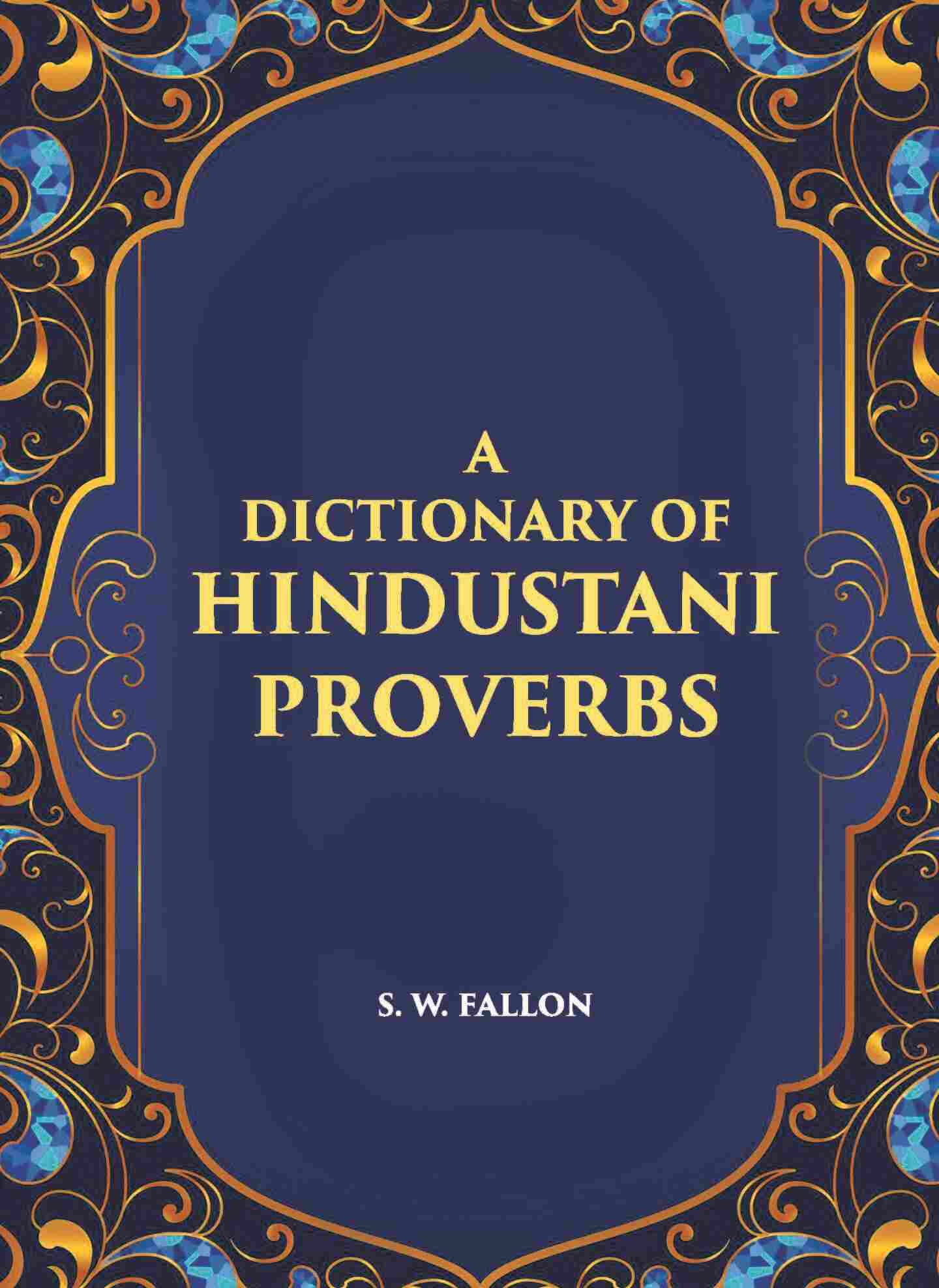 A Dictionary Of Hindustani Proverbs: A Classified Collection Including Many Marwari, Punjabi, Maggah. Bhojpuri And Tirhuti Proverbs, Sayings, Emblems, Aphorisms, Maxims And Similes - Gyan Books | Grocsy