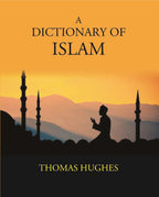 A Dictionary Of Islam: Being A Cyclopaedia Of The Doctrines, Rites, Ceremonies, And Customs, Together With The Technical And Theological Terms, Of The Muhammadan Religion - Gyan Books | Grocsy