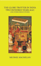The Globe Trotter In India Two Hundred Years Ago And Other Indian Studies - Gyan Books | Grocsy