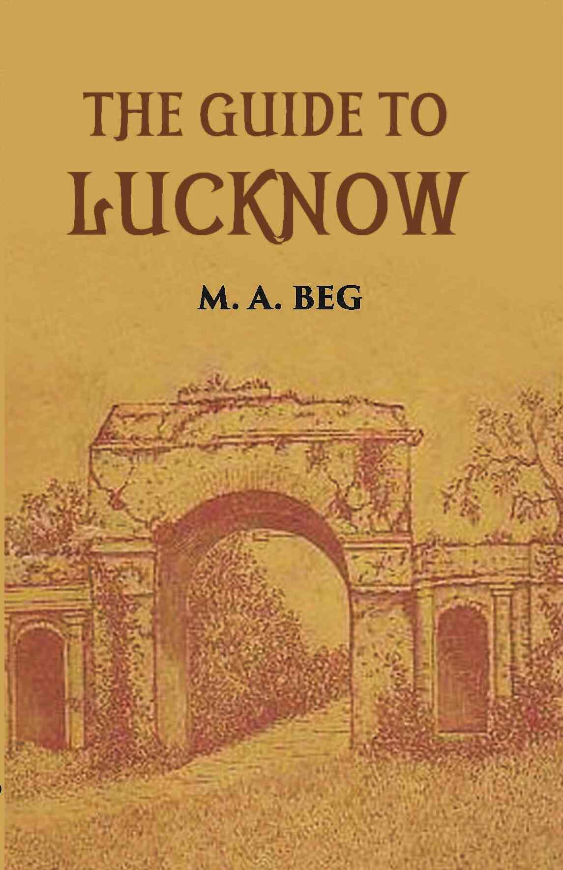 The Guide To Lucknow Containing Popular Places And Buildings Worthy Of A Visit With Historical Notes On The Mutiny Of 1857 - Gyan Books | Grocsy
