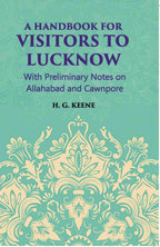 A Hand-Book For Visitors To Lucknow: With Preliminary Notes On Allahabad And Cawnpore - Gyan Books | Grocsy