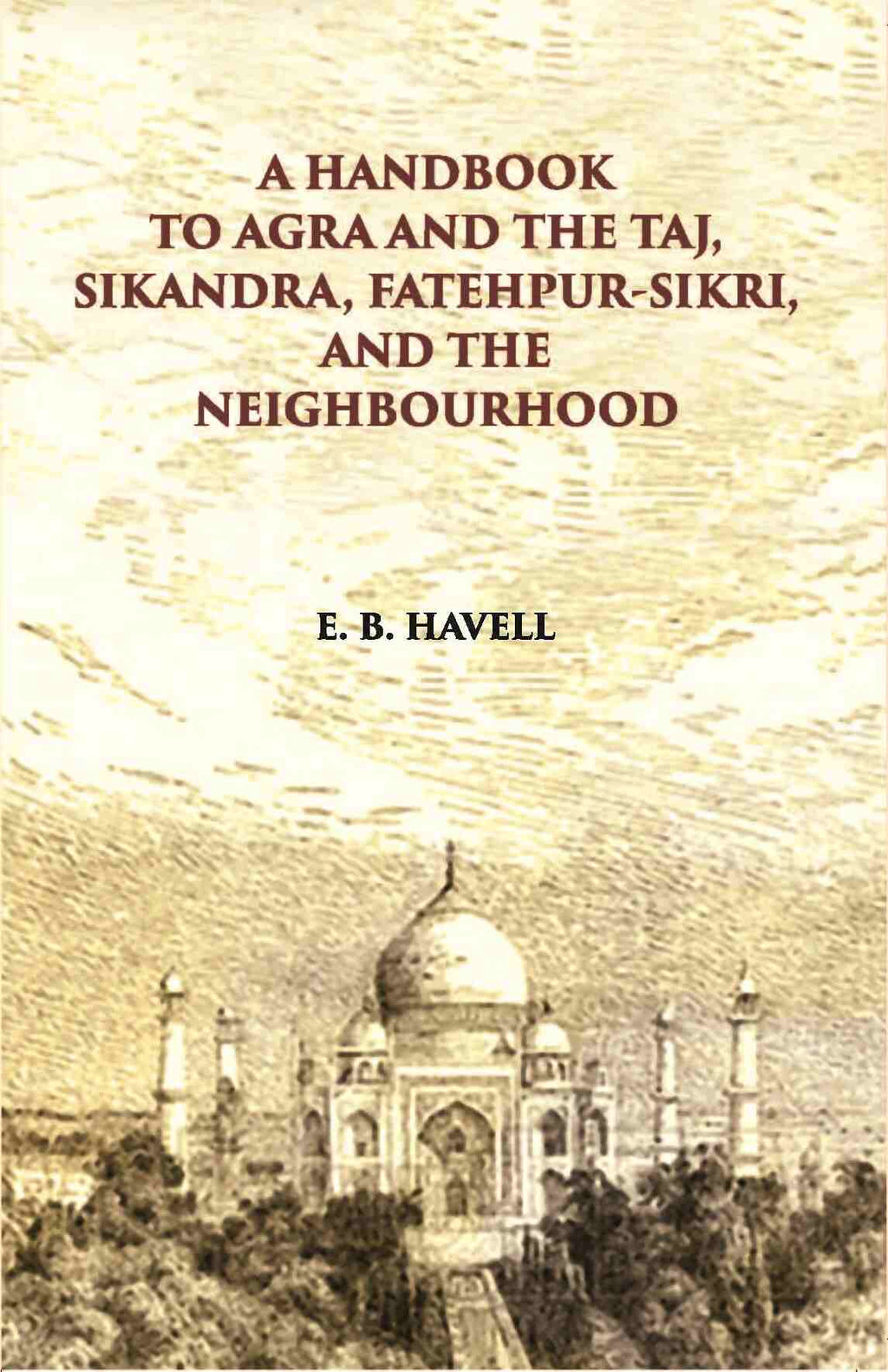 A Hand Book To Agra And The Taj Sikandra, Fatehpur-Sikri And The Neighbourhood - Gyan Books | Grocsy