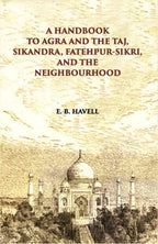 A Hand Book To Agra And The Taj Sikandra, Fatehpur-Sikri And The Neighbourhood - Gyan Books | Grocsy