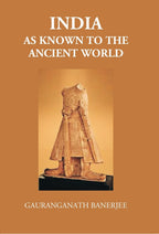 India As Known To The Ancient World: Or India’S Intercourse In Ancient Times With Her Neighbours, Egypt, Western Asia, Greece, Rome, Central Asia, China, Further India And Indonesia - Gyan Books | Grocsy