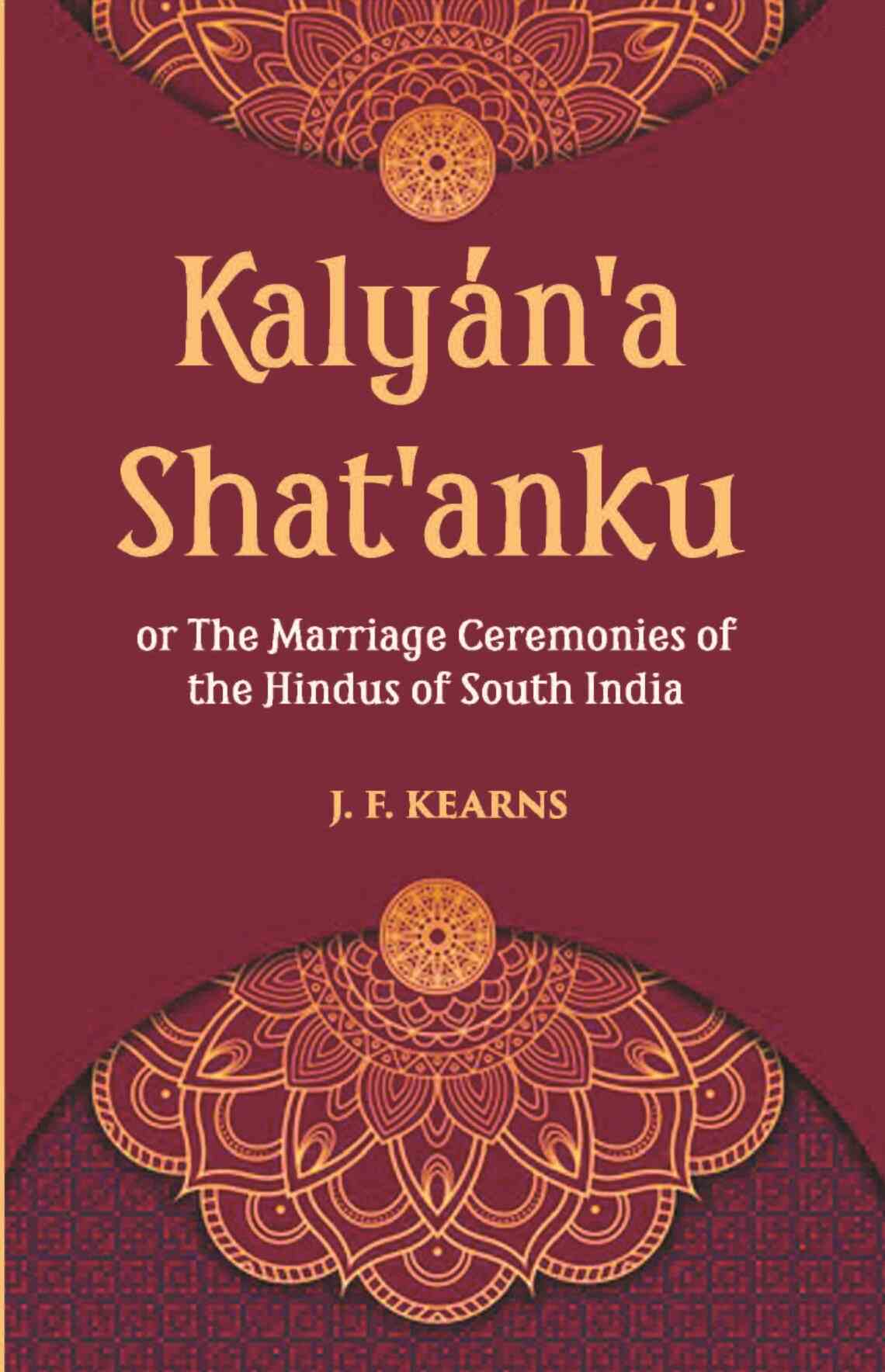 Kalyan'A Shat'Anku Or The Marriage Ceremonies Of The Hindus Of South India, Together With A Description Of Karumantharum Or The Funeral Ceremonies - Gyan Books | Grocsy