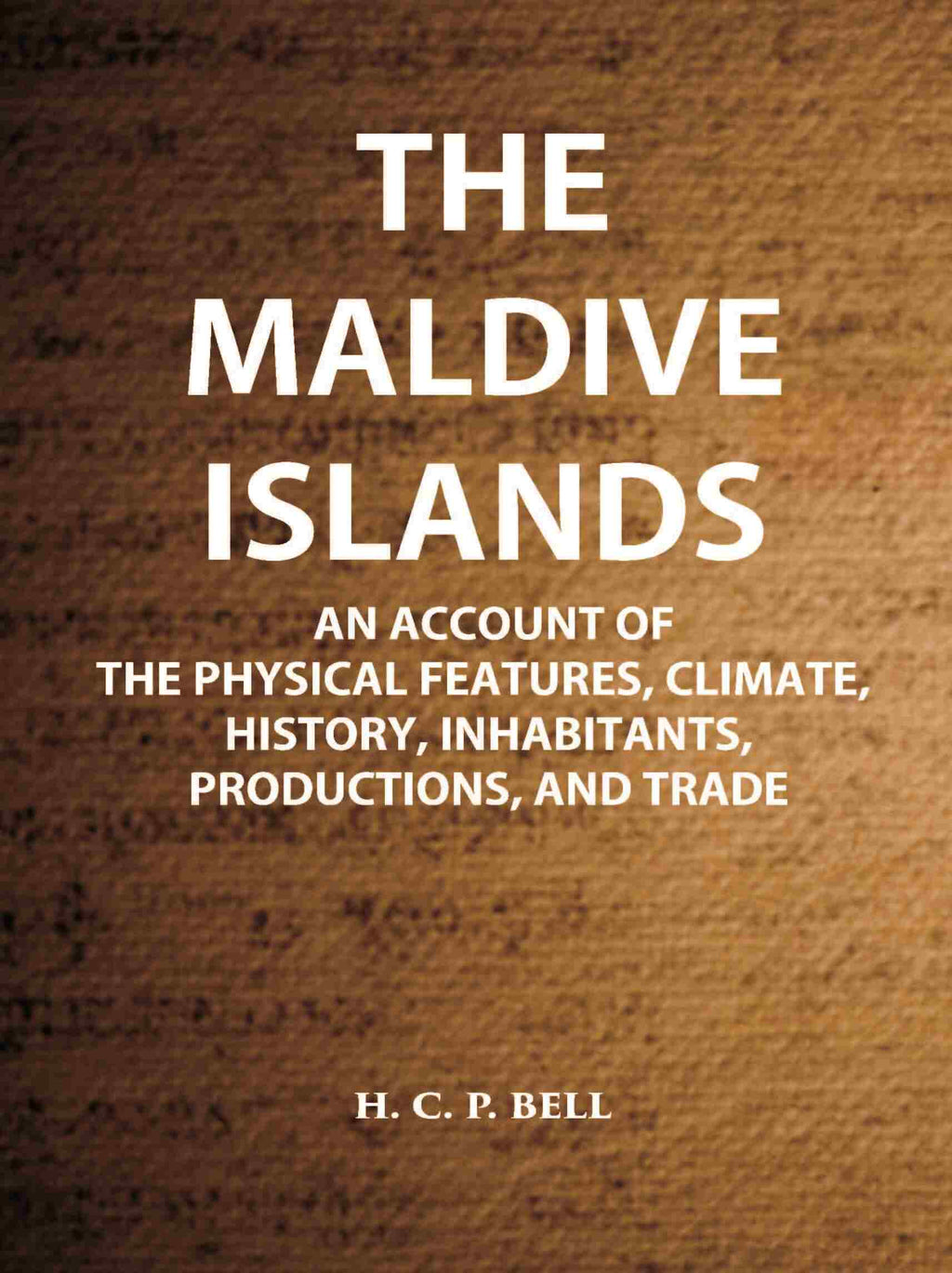 The Maldive Islands An Account Of The Physical Features, Climate, History, Inhabitants, Productions, And Trade - Gyan Books | Grocsy