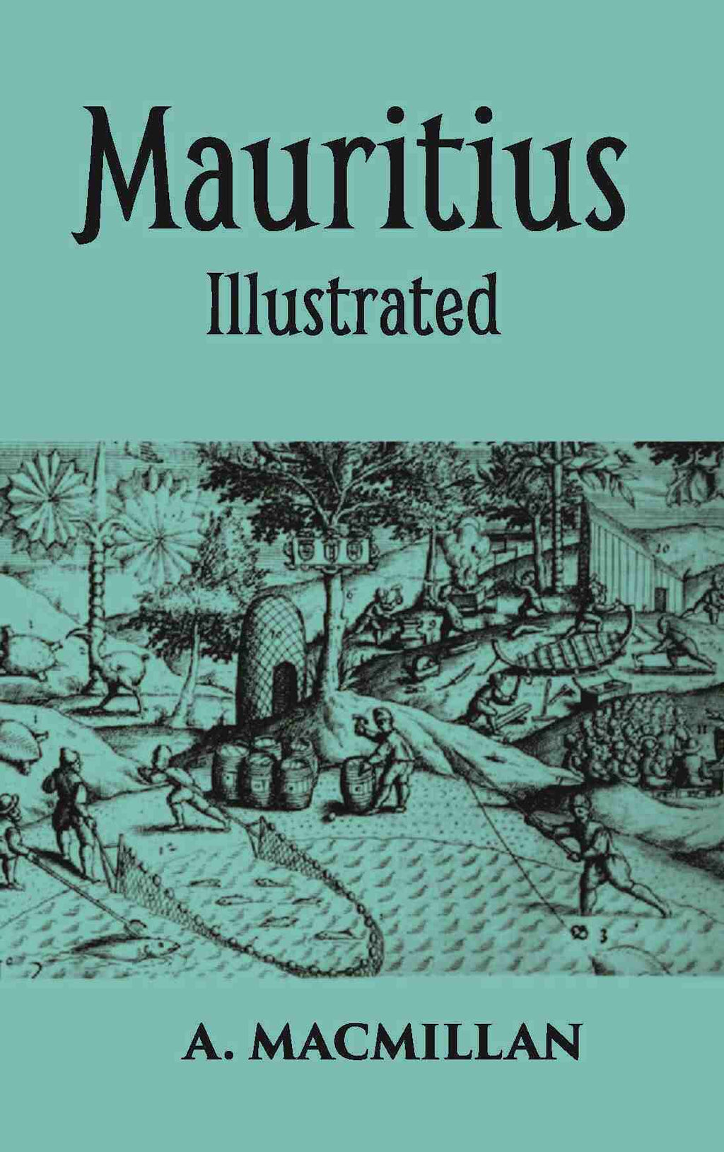 Mauritius Illustrated Historical And Descriptive Commercial And Industrial Facts, Figures, And Resources - Gyan Books | Grocsy