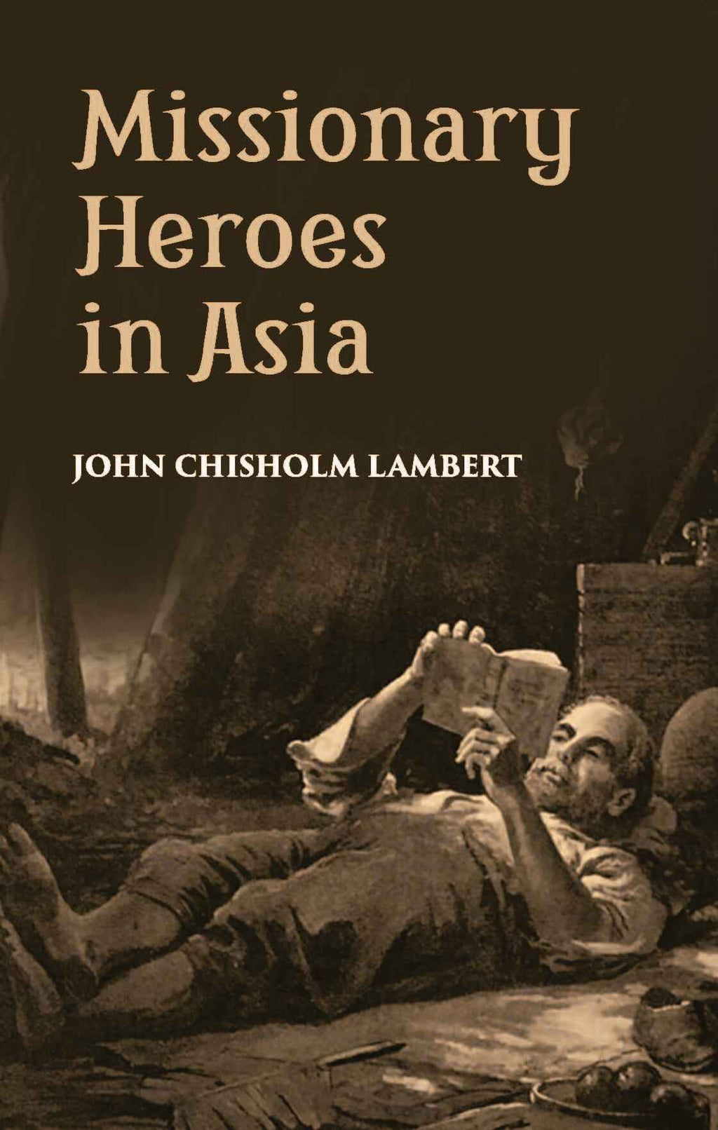Missionary Heroes In Asia: True Stories Of The Intrepid Bravery And Stirring Adventures Of Missionaries With Uncivilized Man, Wild Beasts And The Forces Of Nature - Gyan Books | Grocsy