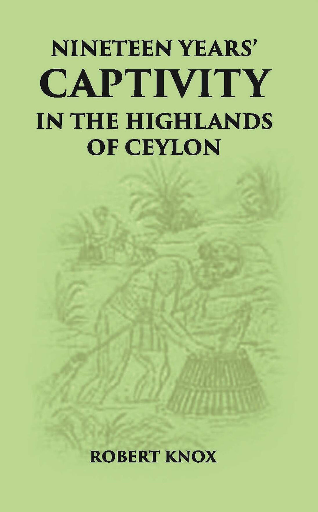 Nineteen Years' Captivity In The Highlands Of Ceylon:- March 1660 - October 1679 Robert Knox From The Original Edition Of An Historical Relations, Edn, 1681 - Gyan Books | Grocsy