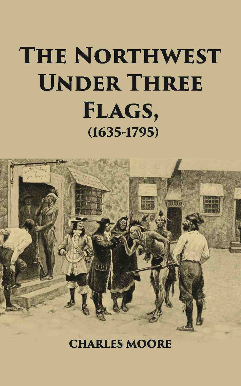 The North West Under Three Flags 1635-1796 - Gyan Books | Grocsy