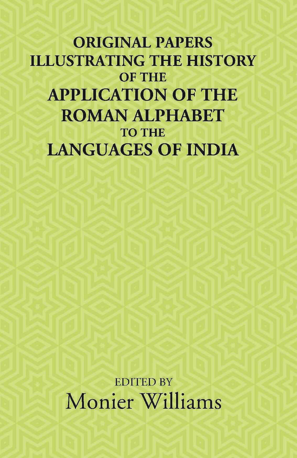 Original Papers Illustrating The History Of The Application Of The Roman Alphabet To The Languages Of India - Gyan Books | Grocsy