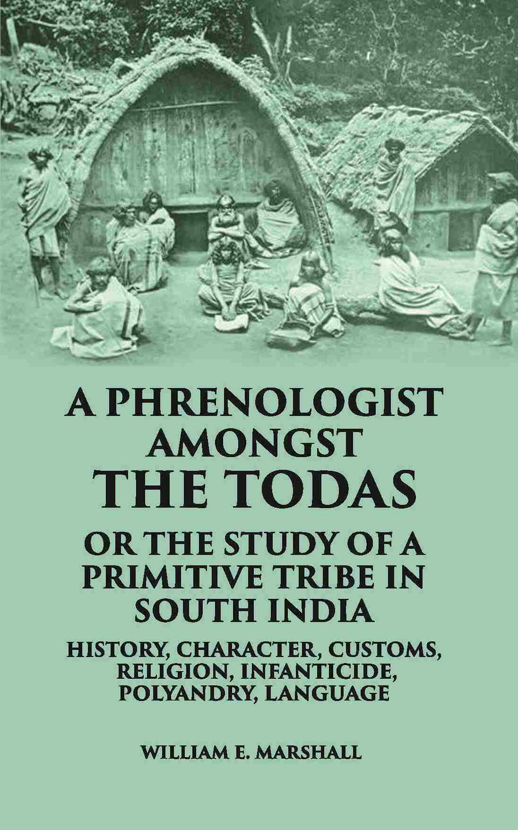 A Phrenologist Amongst The Todas Or The Study Of A Primitive Tribe In South India History, Character, Customs, Religion Infanticide, Polyandry, Language - Gyan Books | Grocsy
