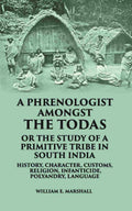 A Phrenologist Amongst The Todas Or The Study Of A Primitive Tribe In South India History, Character, Customs, Religion Infanticide, Polyandry, Language - Gyan Books | Grocsy