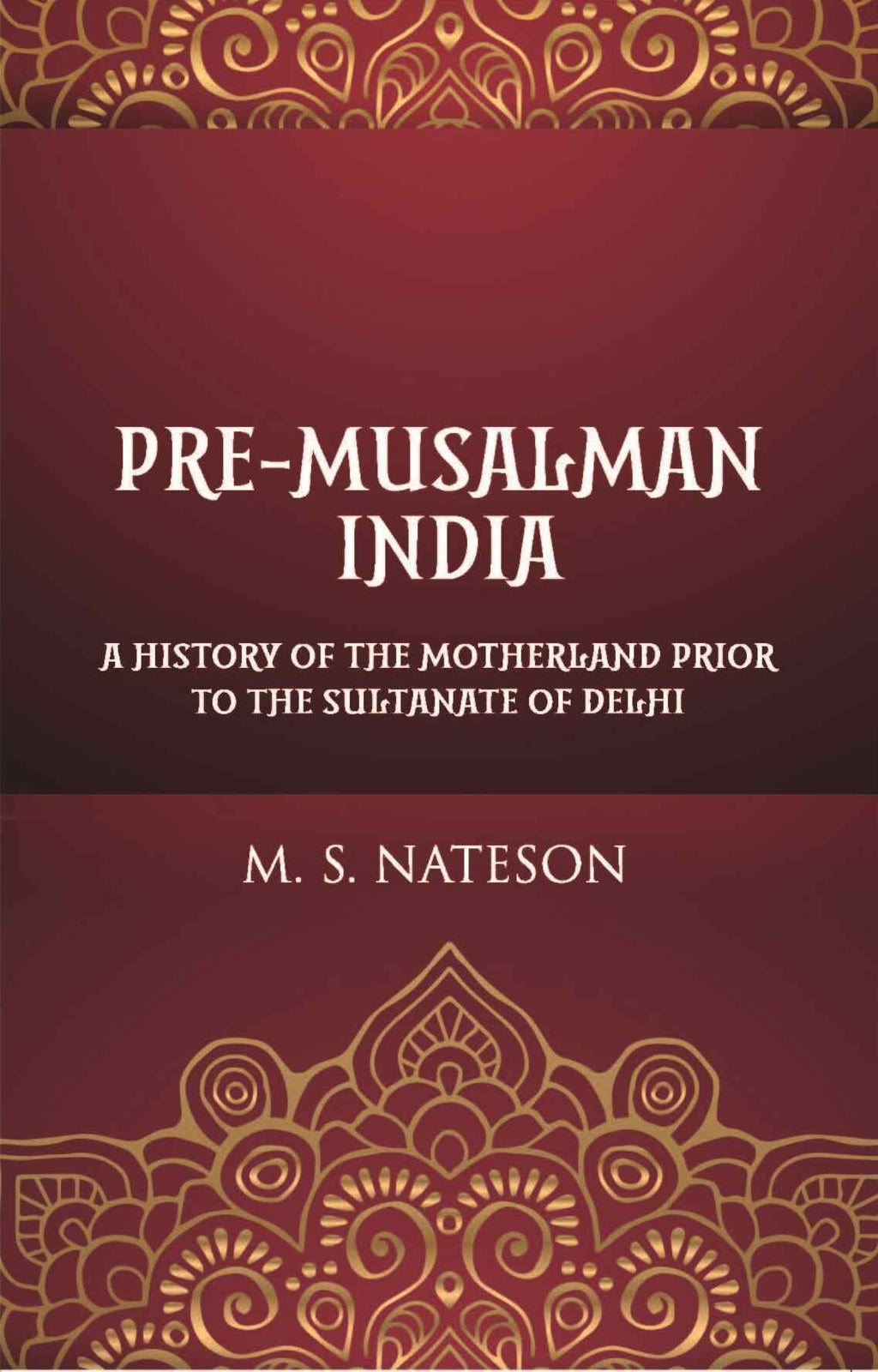 Pre-Mussalman India: A History Of The Motherland Prior To The Sultanate Of Delhi - Gyan Books | Grocsy
