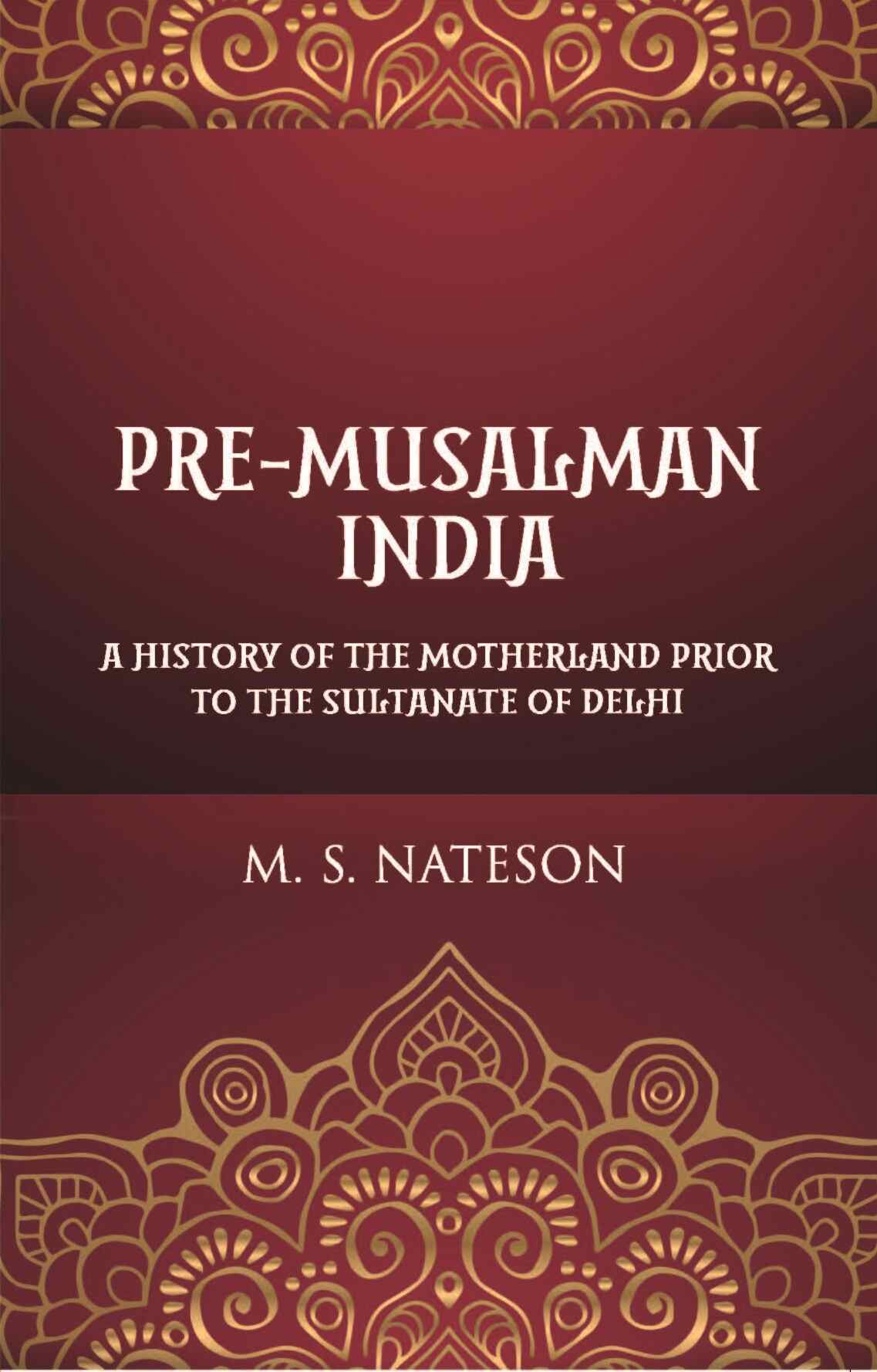 Pre-Mussalman India: A History Of The Motherland Prior To The Sultanate Of Delhi - Gyan Books | Grocsy