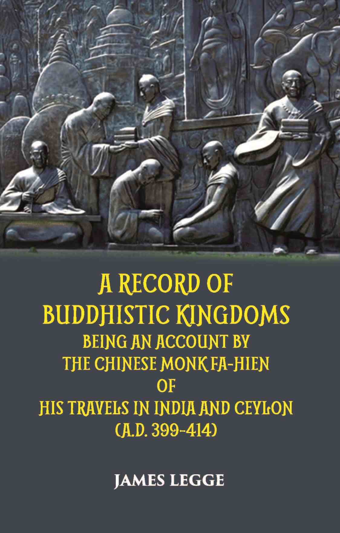 A Record Of Buddhistic Kingdoms Being An Account By The Chinese Monk Fa-Hien Of His Travels In India And Ceylon (A.D. 399-414) - Gyan Books | Grocsy