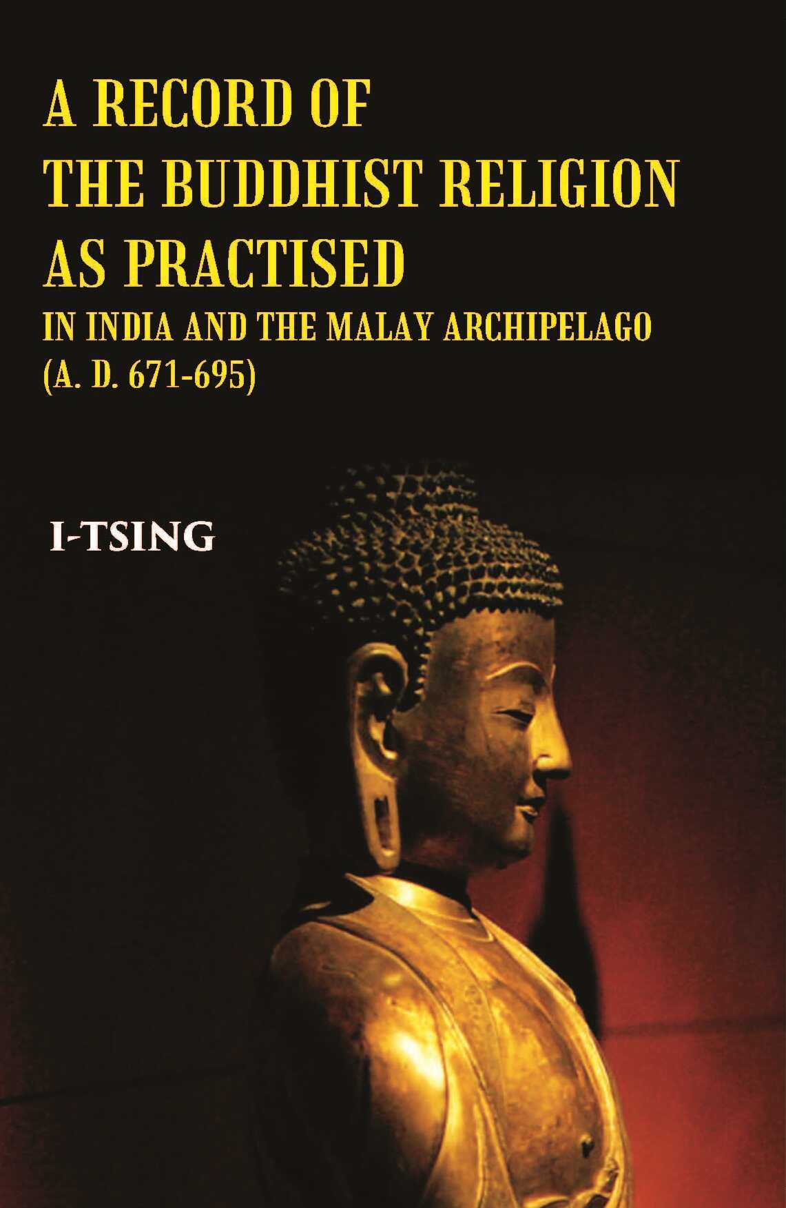 A Record Of The Buddhist Religion As Practised In India And The Malay Archipelago(A. D. 671-695) - Gyan Books | Grocsy