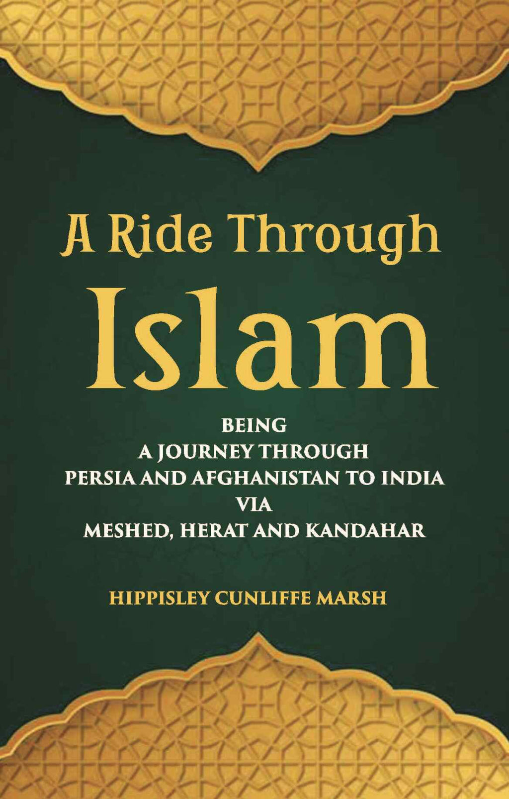 A Ride Through Islam: Being A Journey Through Persia And Afghanistan To India Via Meshed, Herat And Kandahar - Gyan Books | Grocsy