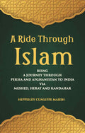 A Ride Through Islam: Being A Journey Through Persia And Afghanistan To India Via Meshed, Herat And Kandahar - Gyan Books | Grocsy