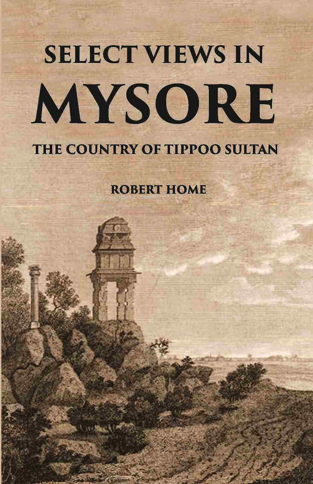 Select Views In Mysore, The Country Of Tippoo Sultan From Drawings Taken On The Spot - Gyan Books | Grocsy