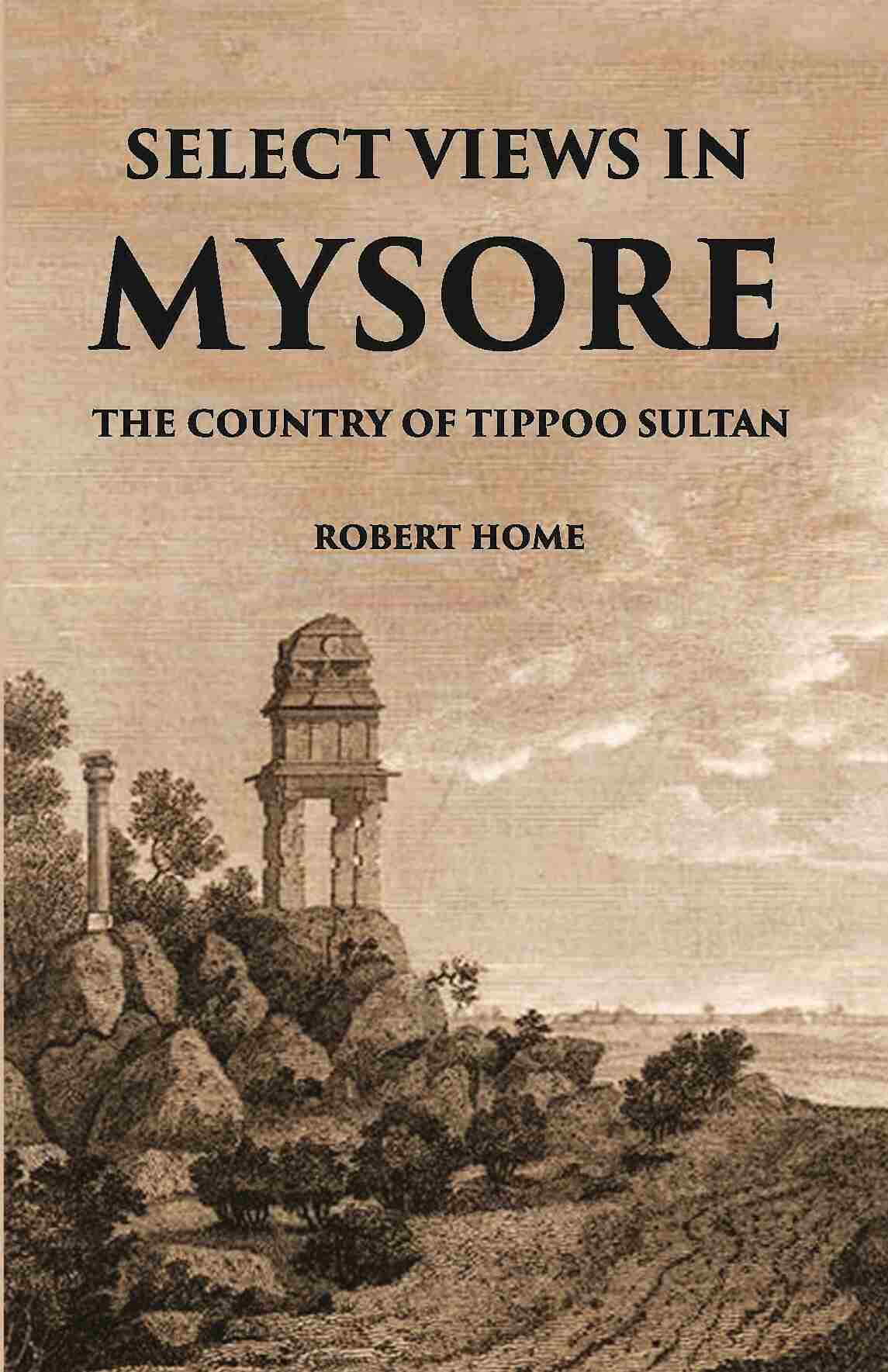 Select Views In Mysore, The Country Of Tippoo Sultan From Drawings Taken On The Spot - Gyan Books | Grocsy