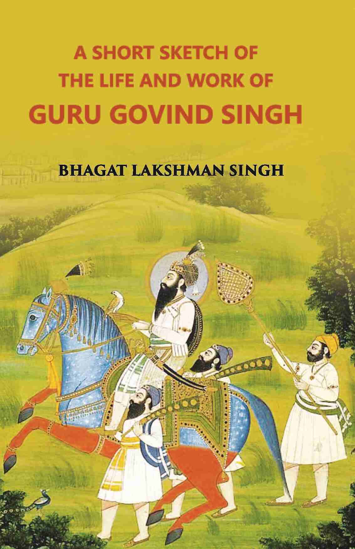 A Short Sketch Of The Life And Work Of Guru Gobind Singh The 10Th And Last Guru Of The Sikhs - Gyan Books | Grocsy