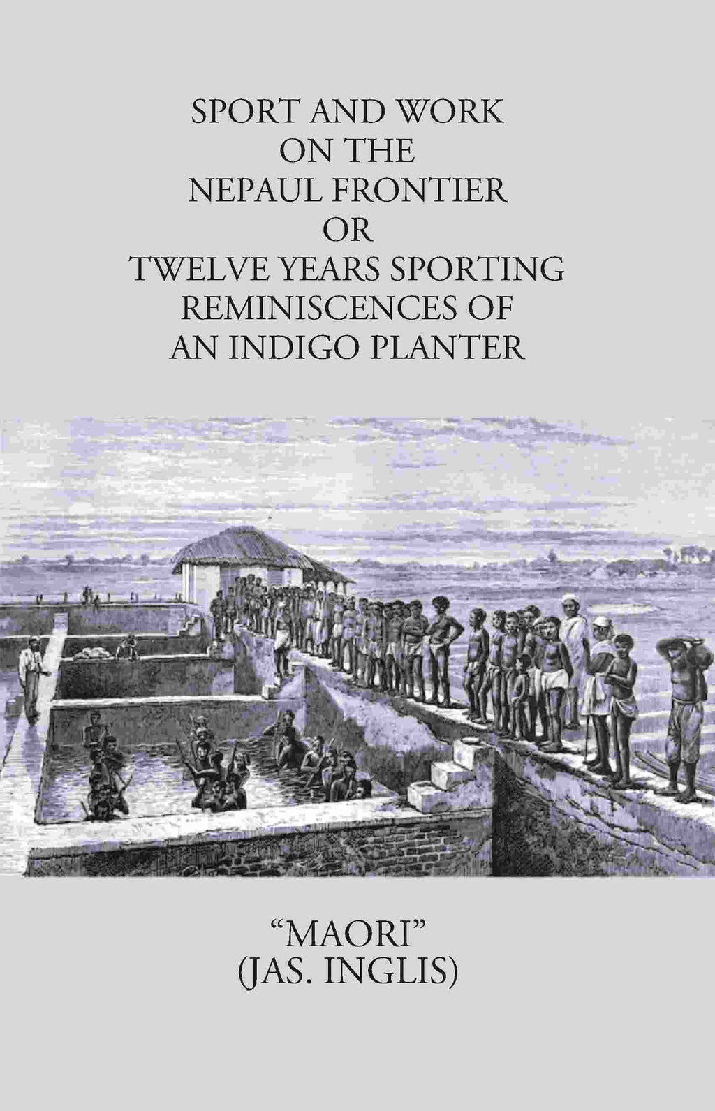 Sport And Work On The Nepaul Frontier: Or Twelve Years Sporting Reminiscences Of An Indigo Planter - Gyan Books | Grocsy