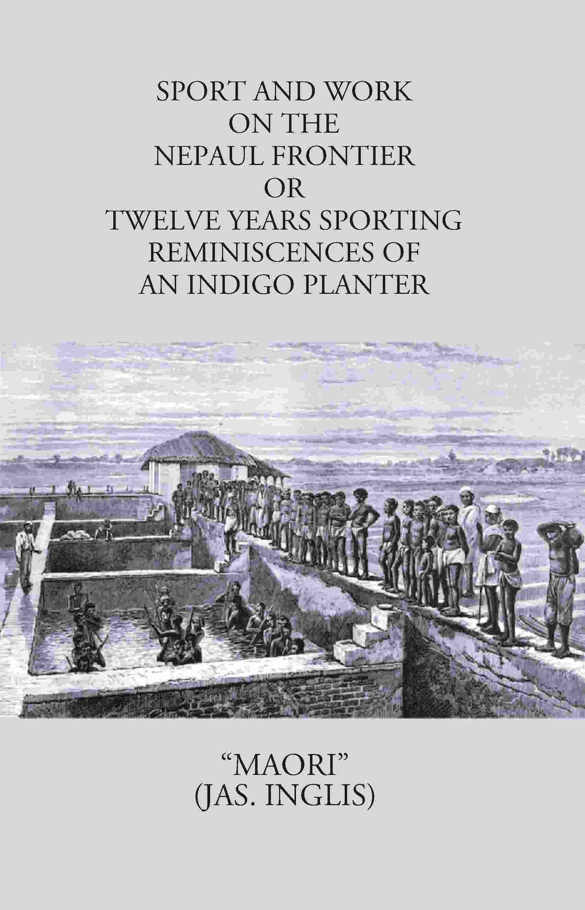 Sport And Work On The Nepaul Frontier: Or Twelve Years Sporting Reminiscences Of An Indigo Planter - Gyan Books | Grocsy