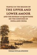 Travels In The Regions Of The Upper And Lower Amoor And The Russian Acquisitions On The Confines Of India And China - Gyan Books | Grocsy